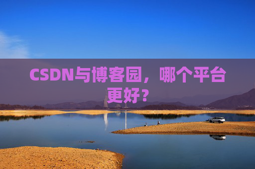 CSDN与博客园，哪个平台更好？