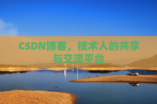 CSDN博客，技术人的共享与交流平台